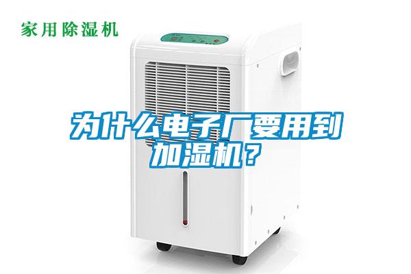 為什么電子廠要用到加濕機(jī)？