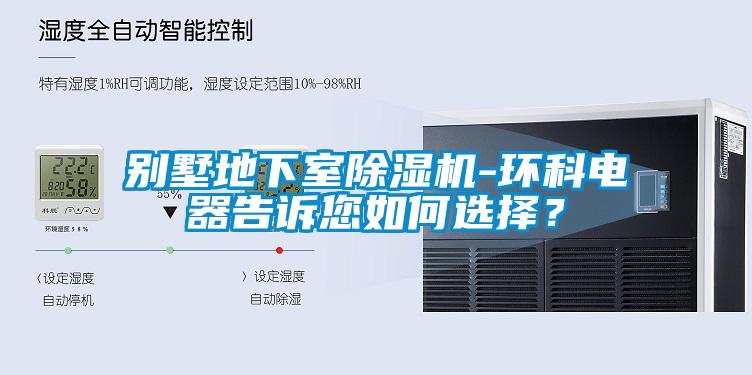 別墅地下室除濕機-環科電器告訴您如何選擇？