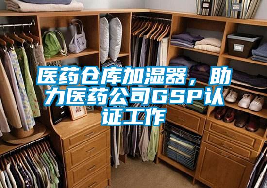 醫藥倉庫加濕器，助力醫藥公司GSP認證工作