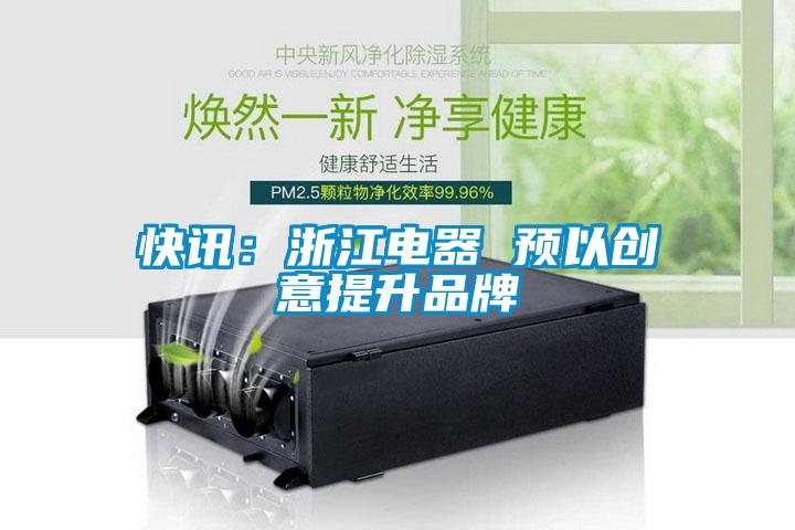 快訊：浙江電器 預以創意提升品牌