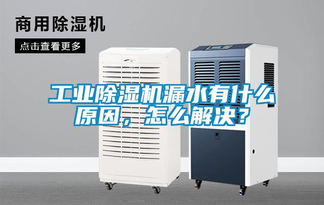 工業(yè)除濕機漏水有什么原因，怎么解決？