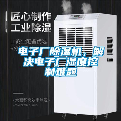 電子廠除濕機，解決電子廠濕度控制難題