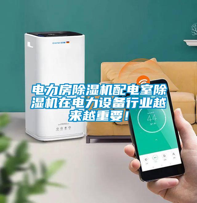 電力房除濕機配電室除濕機在電力設備行業(yè)越來越重要！