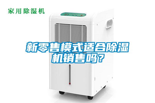 新零售模式適合除濕機銷售嗎？