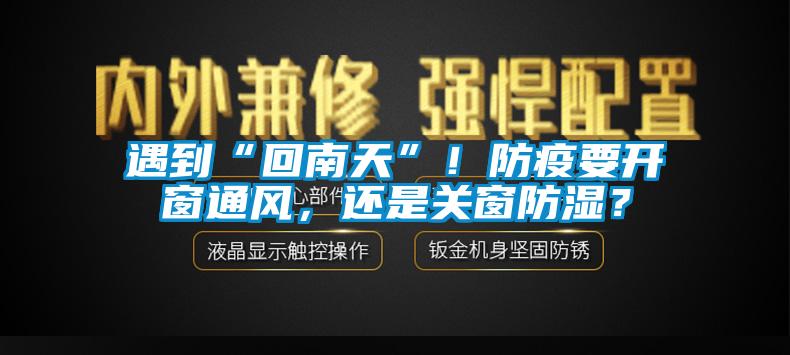 遇到“回南天”！防疫要開窗通風，還是關窗防濕？