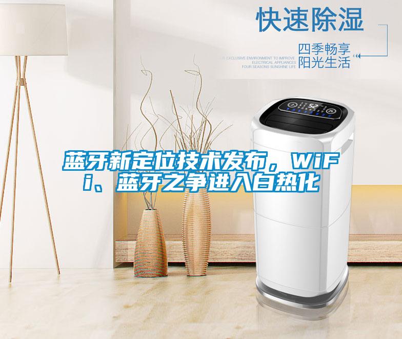 藍牙新定位技術(shù)發(fā)布，WiFi、藍牙之爭進入白熱化