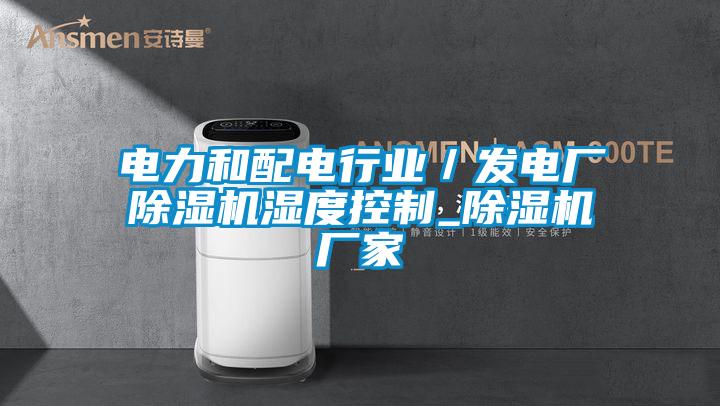 電力和配電行業／發電廠除濕機濕度控制_除濕機廠家