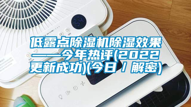 低露點除濕機除濕效果——今年熱評(2022更新成功)(今日／解密)