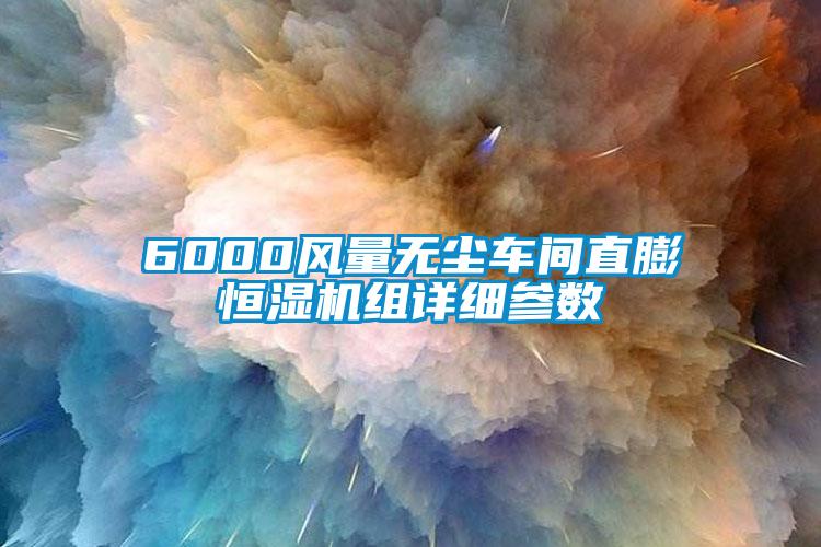 6000風(fēng)量無(wú)塵車(chē)間直膨恒濕機(jī)組詳細(xì)參數(shù)