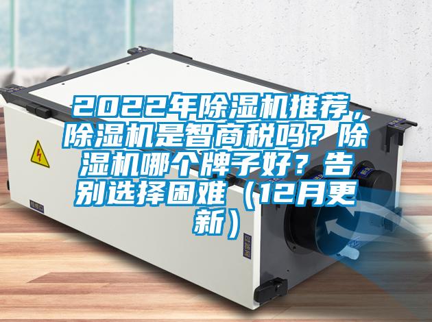 2022年除濕機(jī)推薦，除濕機(jī)是智商稅嗎？除濕機(jī)哪個牌子好？告別選擇困難（12月更新）