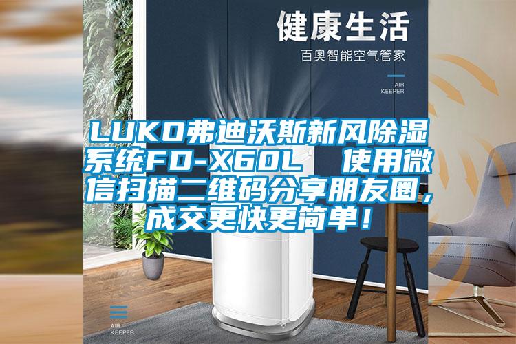 LUKO弗迪沃斯新風除濕系統(tǒng)FD-X60L  使用微信掃描二維碼分享朋友圈，成交更快更簡單！