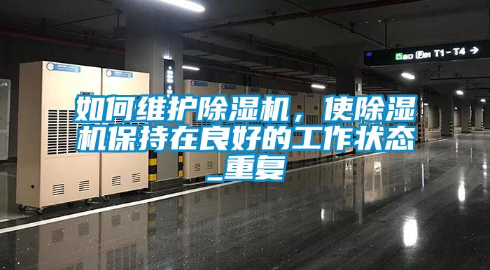 如何維護除濕機，使除濕機保持在良好的工作狀態_重復