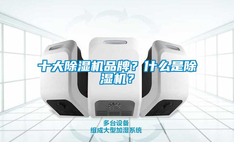 十大除濕機(jī)品牌？什么是除濕機(jī)？