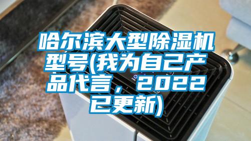 哈爾濱大型除濕機型號(我為自己產品代言，2022已更新)