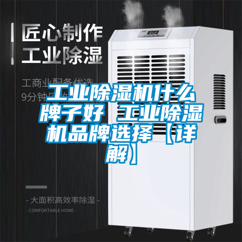 工業除濕機什么牌子好 工業除濕機品牌選擇【詳解】