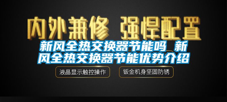 新風全熱交換器節能嗎 新風全熱交換器節能優勢介紹