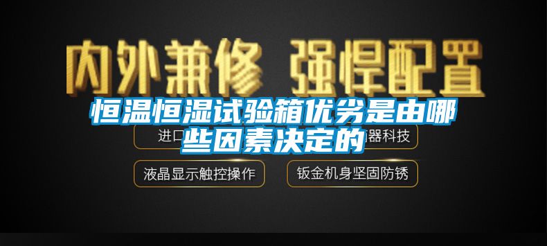 恒溫恒濕試驗箱優劣是由哪些因素決定的