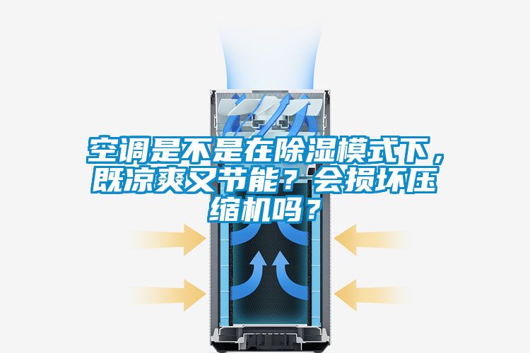 空調是不是在除濕模式下，既涼爽又節能？會損壞壓縮機嗎？