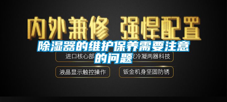 除濕器的維護保養需要注意的問題