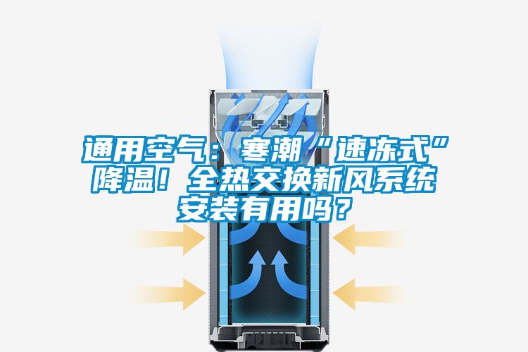 通用空氣：寒潮“速凍式”降溫！全熱交換新風系統(tǒng)安裝有用嗎？