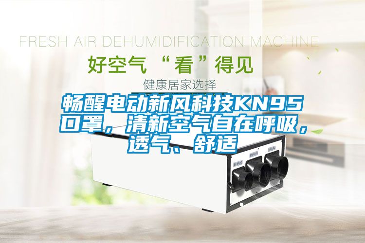 暢醒電動新風(fēng)科技KN95口罩，清新空氣自在呼吸，透氣、舒適