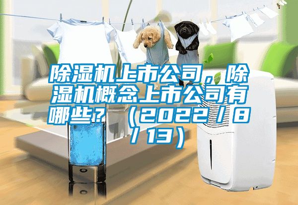 除濕機上市公司，除濕機概念上市公司有哪些？（2022／8／13）