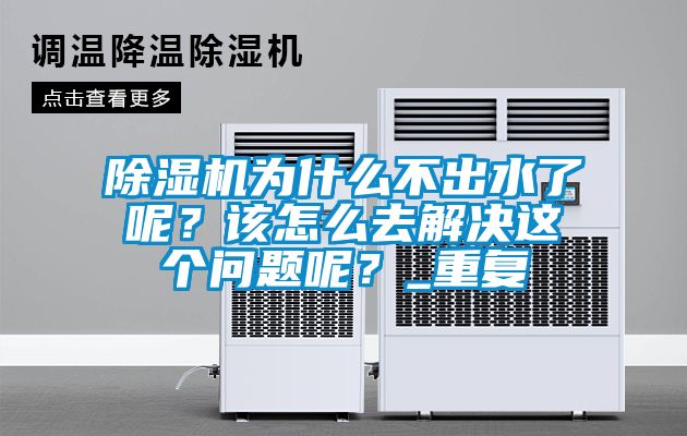 除濕機為什么不出水了呢？該怎么去解決這個問題呢？_重復