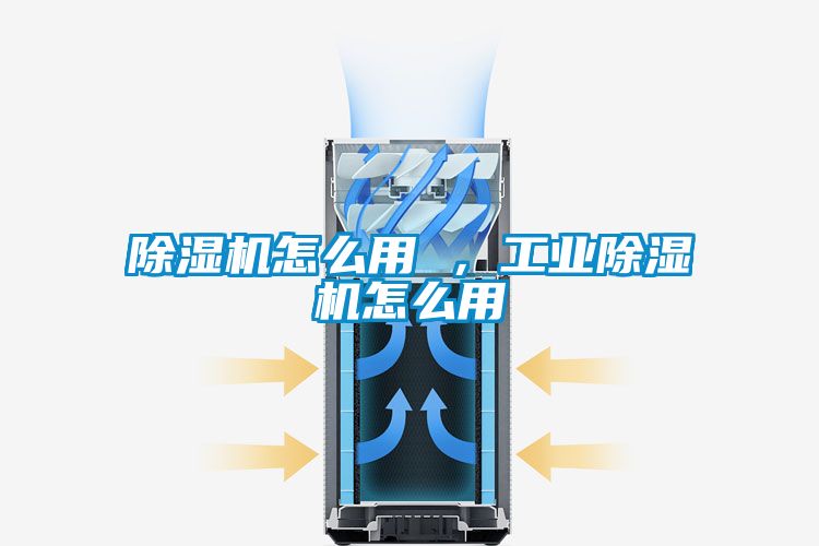 除濕機怎么用 ，工業除濕機怎么用