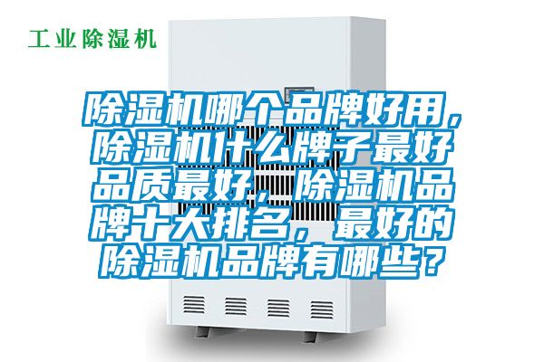 除濕機哪個品牌好用，除濕機什么牌子最好品質最好，除濕機品牌十大排名，最好的除濕機品牌有哪些？