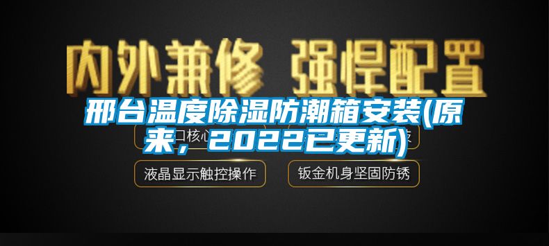 邢臺溫度除濕防潮箱安裝(原來，2022已更新)