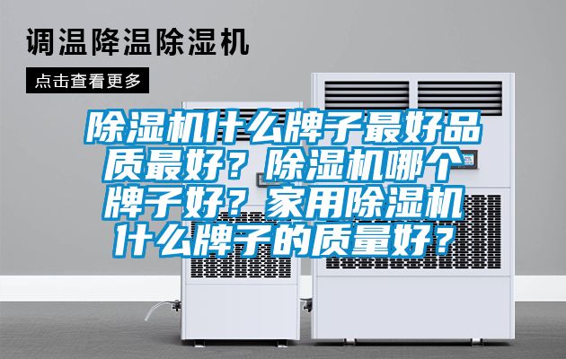 除濕機什么牌子最好品質最好？除濕機哪個牌子好？家用除濕機什么牌子的質量好？