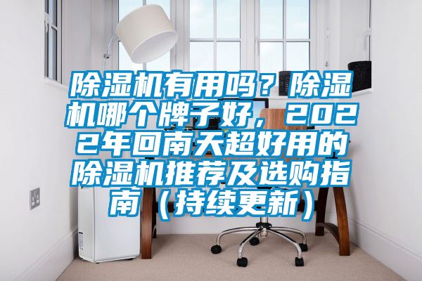 除濕機(jī)有用嗎？除濕機(jī)哪個(gè)牌子好，2022年回南天超好用的除濕機(jī)推薦及選購(gòu)指南（持續(xù)更新）